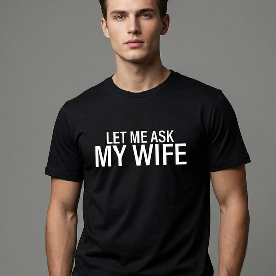 "Let Me Ask My Wife" Funny Print T-Shirt for Men