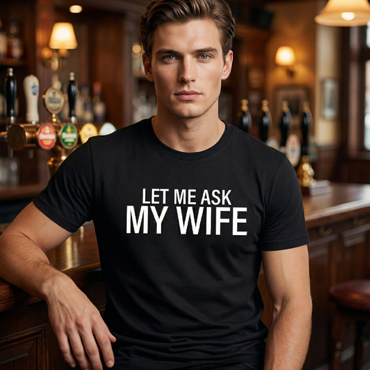 "Let Me Ask My Wife" Funny Print T-Shirt for Men