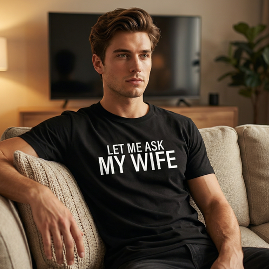 "Let Me Ask My Wife" Funny Print T-Shirt for Men